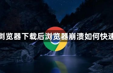 谷歌浏览器下载后浏览器崩溃如何快速修复1