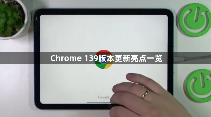 Chrome 139版本更新亮点一览1