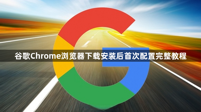 谷歌Chrome浏览器下载安装后首次配置完整教程1