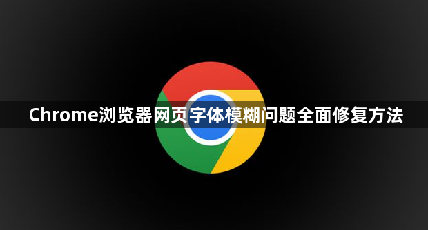 Chrome浏览器网页字体模糊问题全面修复方法1