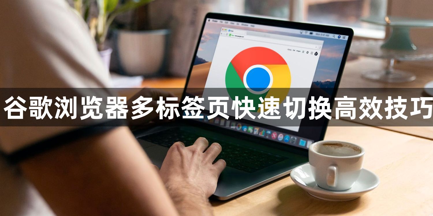 谷歌浏览器多标签页快速切换高效技巧1