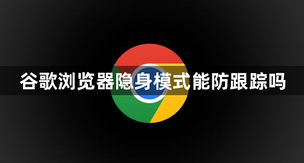谷歌浏览器隐身模式能防跟踪吗1