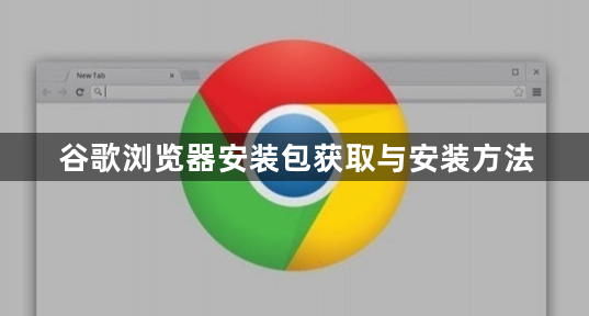 谷歌浏览器安装包获取与安装方法1