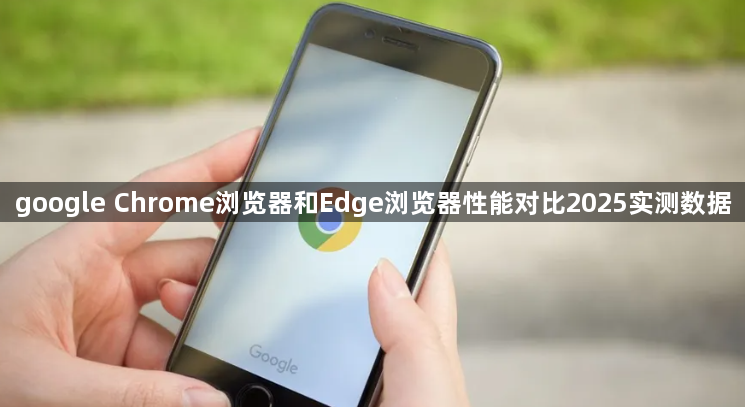google Chrome浏览器和Edge浏览器性能对比2025实测数据1