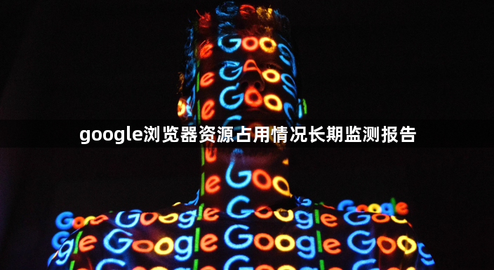 google浏览器资源占用情况长期监测报告1