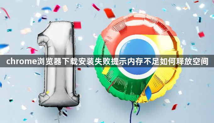 chrome浏览器下载安装失败提示内存不足如何释放空间1