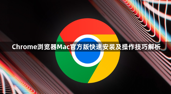 Chrome浏览器Mac官方版快速安装及操作技巧解析1