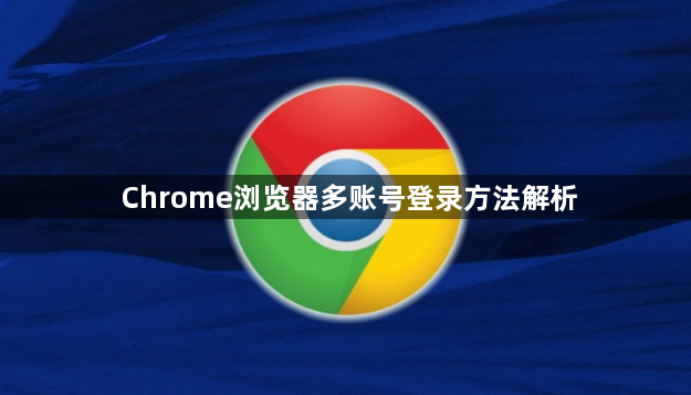 Chrome浏览器多账号登录方法解析1