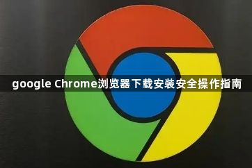 google Chrome浏览器下载安装安全操作指南1