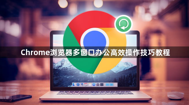 Chrome浏览器多窗口办公高效操作技巧教程1