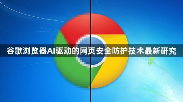 谷歌浏览器AI驱动的网页安全防护技术最新研究1