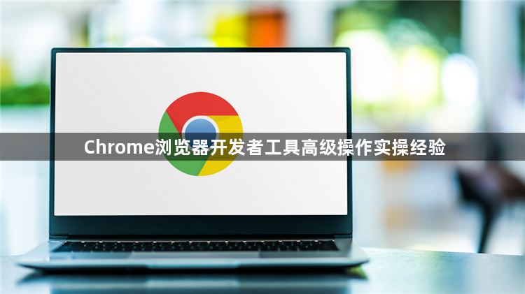Chrome浏览器开发者工具高级操作实操经验1