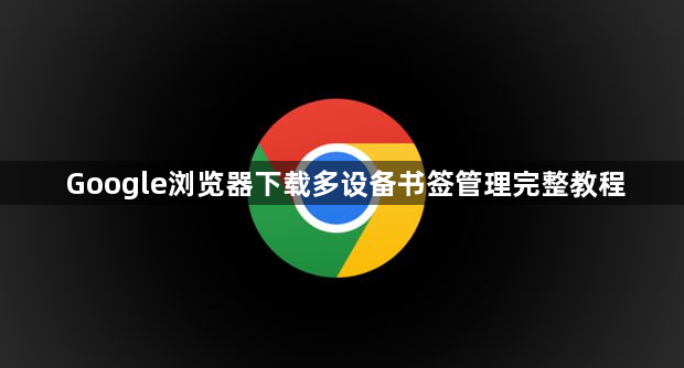 Google浏览器下载多设备书签管理完整教程1
