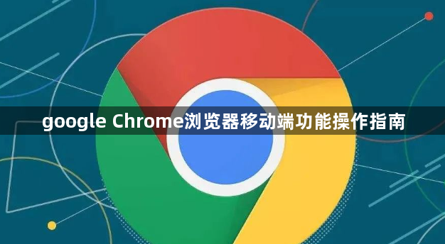 google Chrome浏览器移动端功能操作指南1