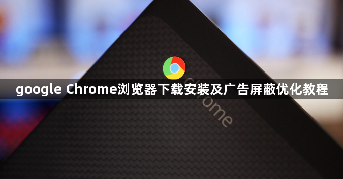 google Chrome浏览器下载安装及广告屏蔽优化教程1