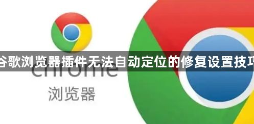 谷歌浏览器插件无法自动定位的修复设置技巧1