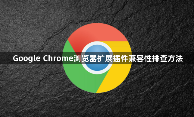 Google Chrome浏览器扩展插件兼容性排查方法1