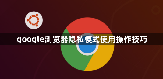 google浏览器隐私模式使用操作技巧1