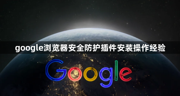 google浏览器安全防护插件安装操作经验1