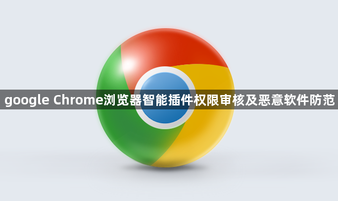 google Chrome浏览器智能插件权限审核及恶意软件防范1