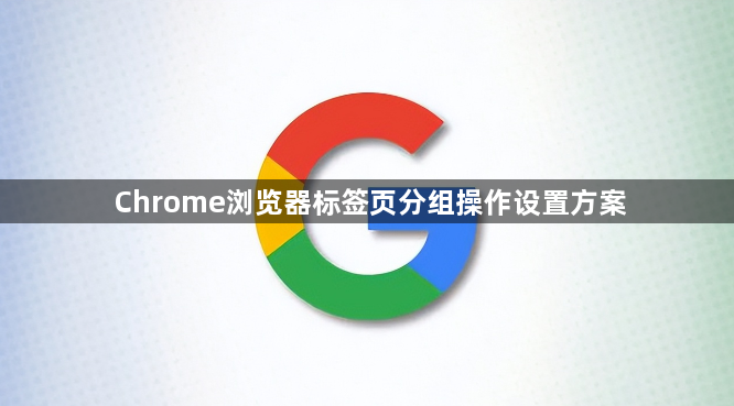 Chrome浏览器标签页分组操作设置方案1