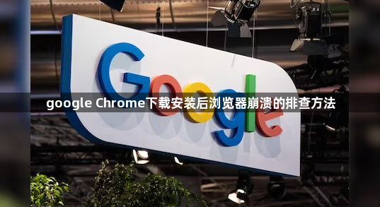 google Chrome下载安装后浏览器崩溃的排查方法1
