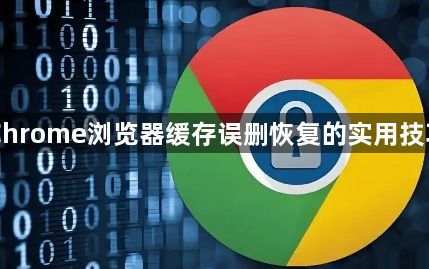 Chrome浏览器缓存误删恢复的实用技巧1