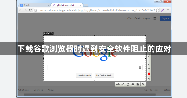 下载谷歌浏览器时遇到安全软件阻止的应对1