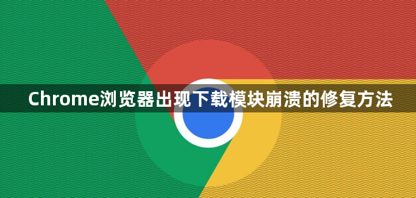 Chrome浏览器出现下载模块崩溃的修复方法1