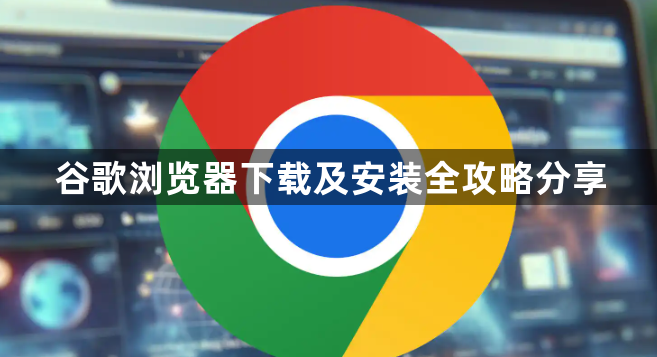 谷歌浏览器下载及安装全攻略分享1