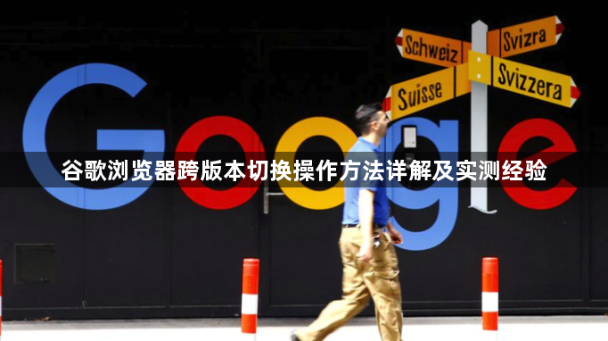 谷歌浏览器跨版本切换操作方法详解及实测经验1