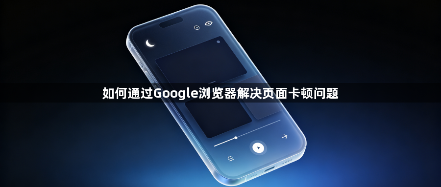 如何通过Google浏览器解决页面卡顿问题1
