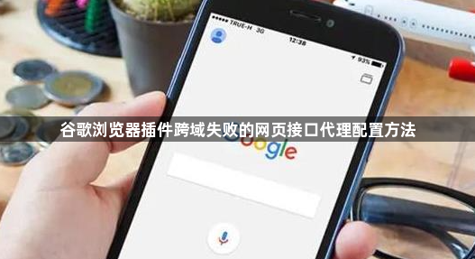谷歌浏览器插件跨域失败的网页接口代理配置方法1