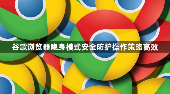 谷歌浏览器隐身模式安全防护操作策略高效1
