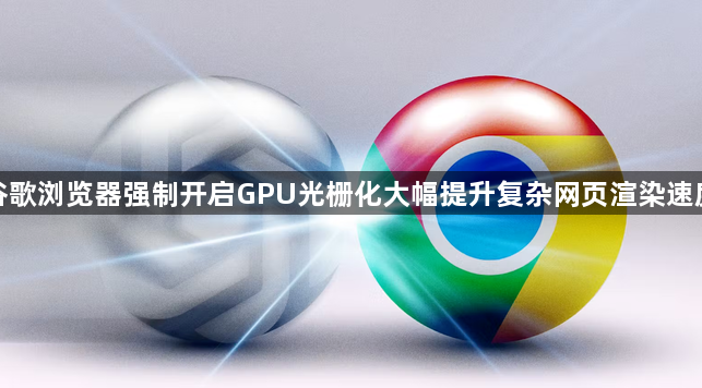 谷歌浏览器强制开启GPU光栅化大幅提升复杂网页渲染速度1