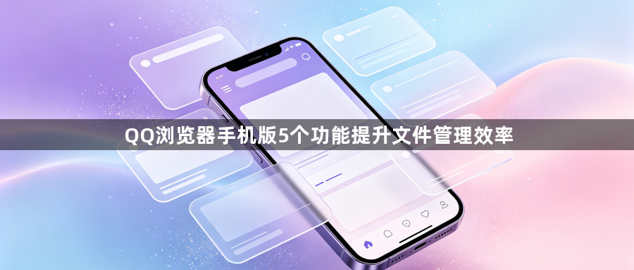 QQ浏览器手机版5个功能提升文件管理效率1