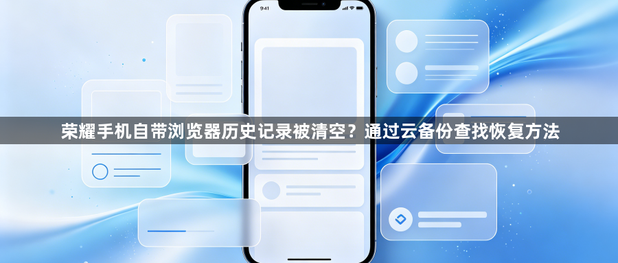 荣耀手机自带浏览器历史记录被清空?通过云备份查找恢复方法1