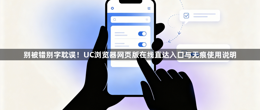 别被错别字耽误！UC浏览器网页版在线直达入口与无痕使用说明1