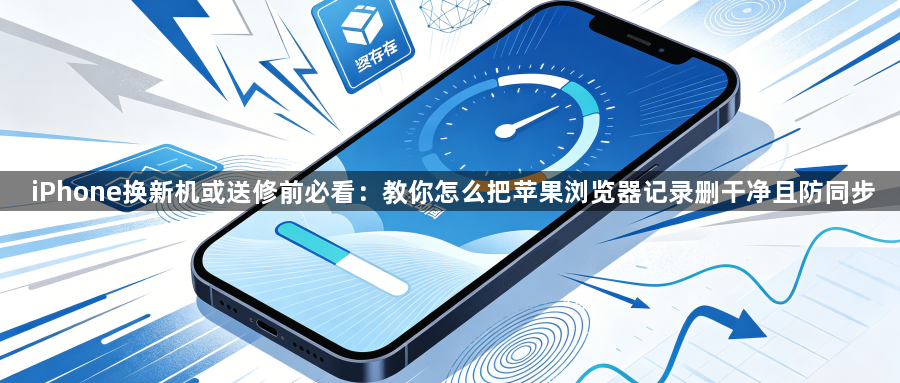 iPhone换新机或送修前必看：教你怎么把苹果浏览器记录删干净且防同步1