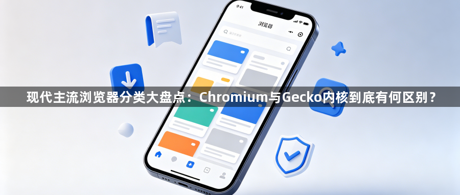 现代主流浏览器分类大盘点:Chromium与Gecko内核到底有何区别?1
