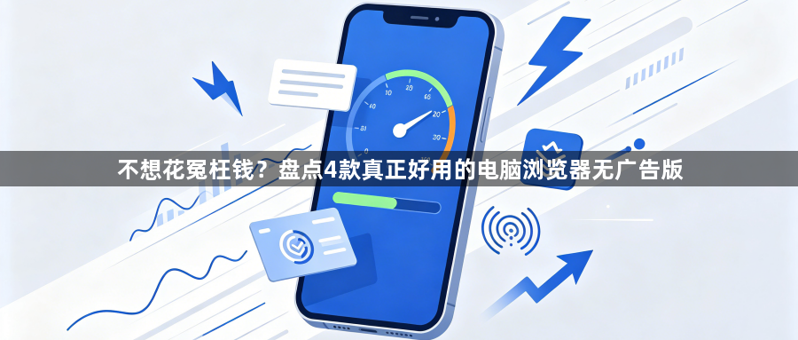 不想花冤枉钱？盘点4款真正好用的电脑浏览器无广告版1