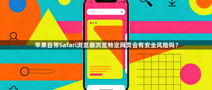 苹果自带Safari浏览器浏览特定网页会有安全风险吗?1