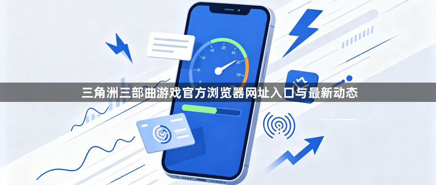 三角洲三部曲游戏官方浏览器网址入口与最新动态1