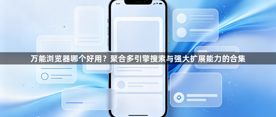 万能浏览器哪个好用?聚合多引擎搜索与强大扩展能力的合集1