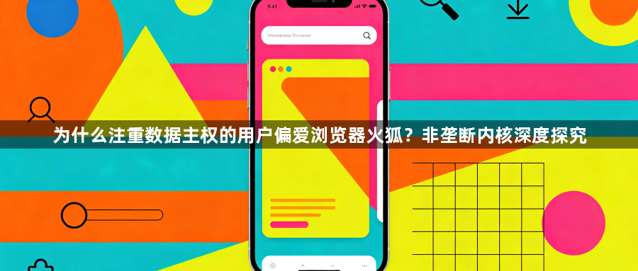 为什么注重数据主权的用户偏爱浏览器火狐?非垄断内核深度探究1